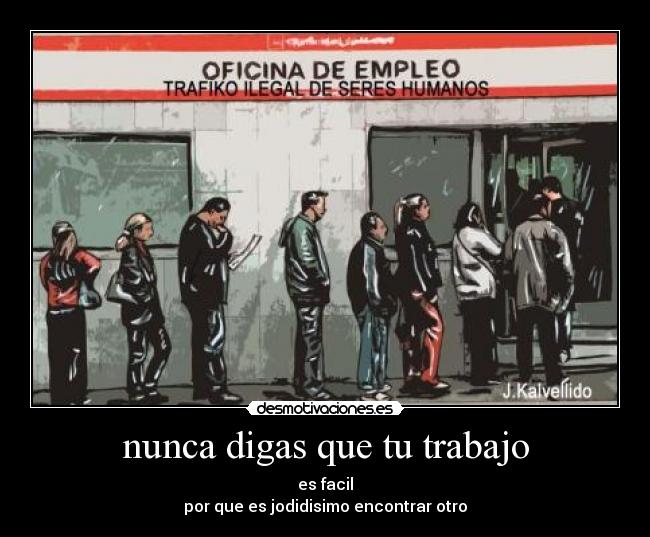 nunca digas que tu trabajo - es facil
por que es jodidisimo encontrar otro