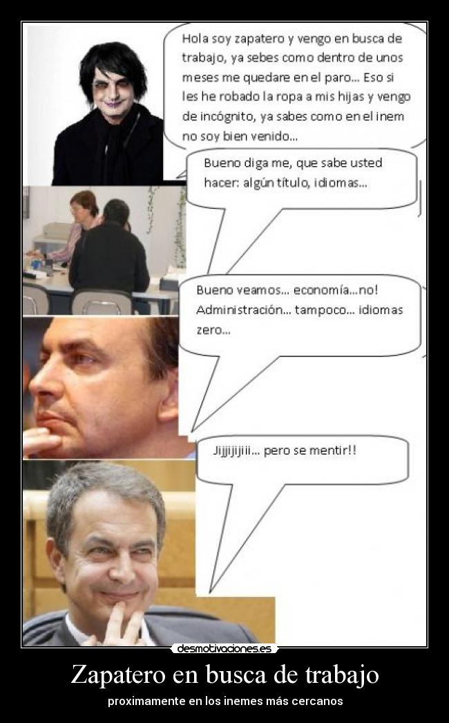 Zapatero en busca de trabajo - proximamente en los inemes más cercanos