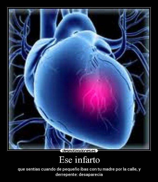Ese infarto - que sentías cuando de pequeño ibas con tu madre por la calle, y
derrepente: desaparecia