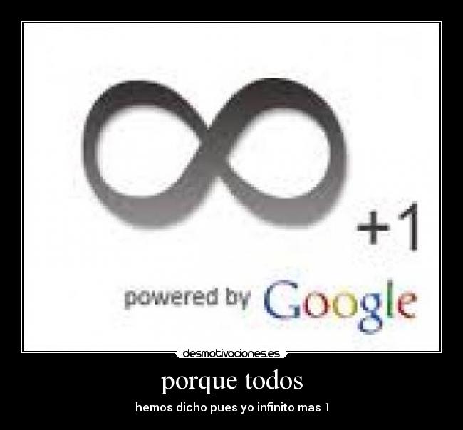 porque todos - hemos dicho pues yo infinito mas 1