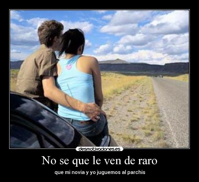 No se que le ven de raro - que mi novia y yo juguemos al parchis