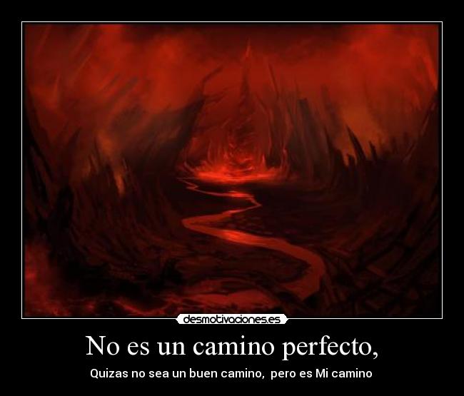 No es un camino perfecto, - Quizas no sea un buen camino, pero es Mi camino