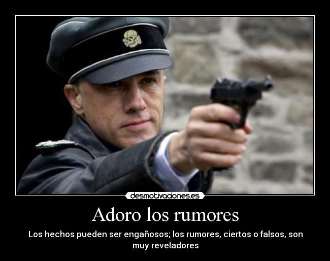 Adoro los rumores - Los hechos pueden ser engañosos; los rumores, ciertos o falsos, son
muy reveladores