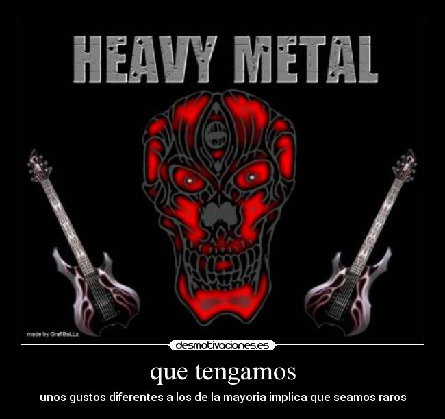 que tengamos - unos gustos diferentes a los de la mayoria implica que seamos raros