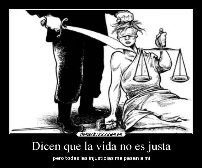 Dicen que la vida no es justa -