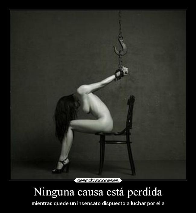 Ninguna causa está perdida - mientras quede un insensato dispuesto a luchar por ella