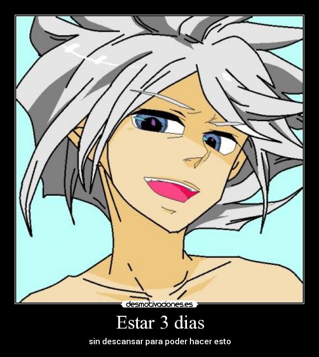 Estar 3 dias - sin descansar para poder hacer esto