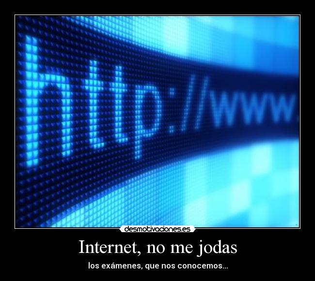 Internet, no me jodas - los exámenes, que nos conocemos...