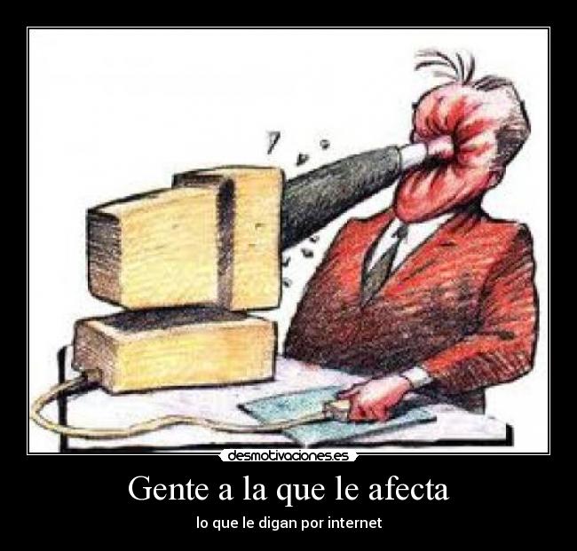 Gente a la que le afecta - lo que le digan por internet