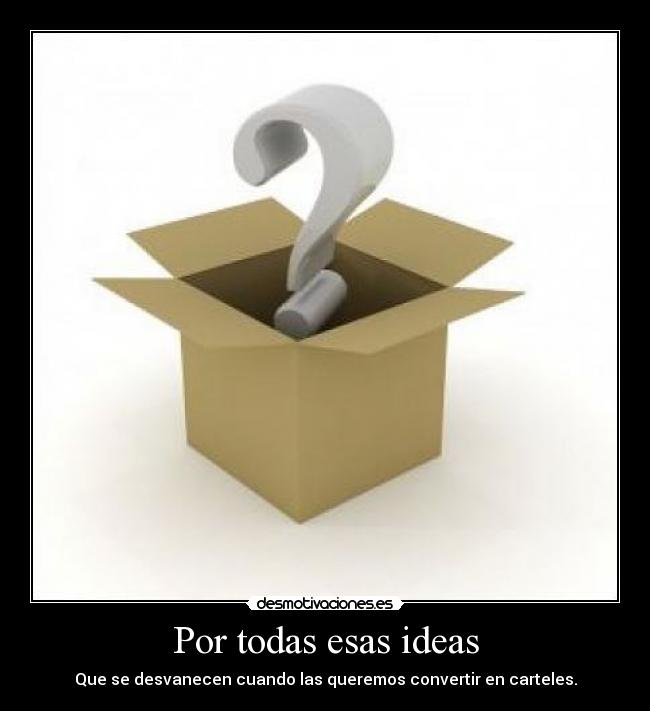 Por todas esas ideas -