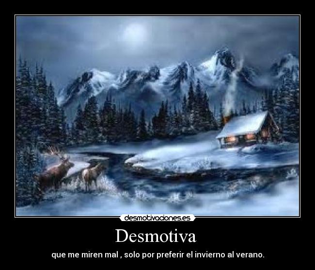 Desmotiva - que me miren mal , solo por preferir el invierno al verano.