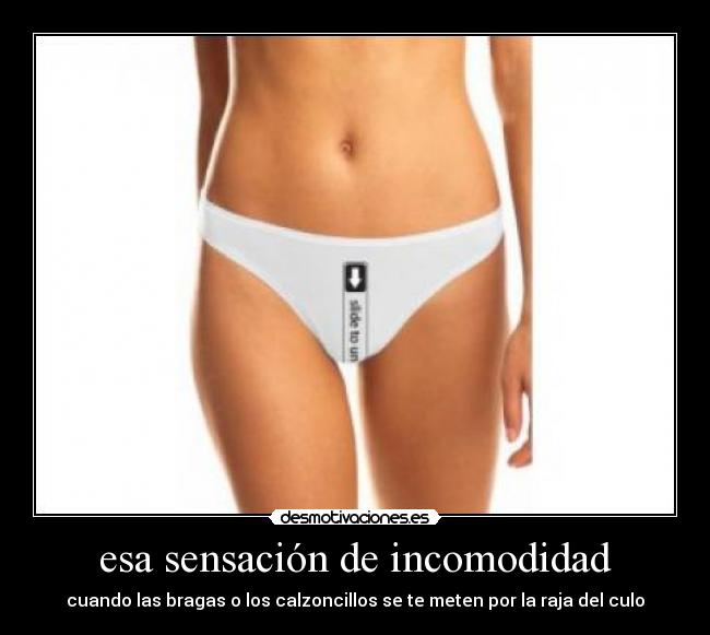 esa sensación de incomodidad - cuando las bragas o los calzoncillos se te meten por la raja del culo