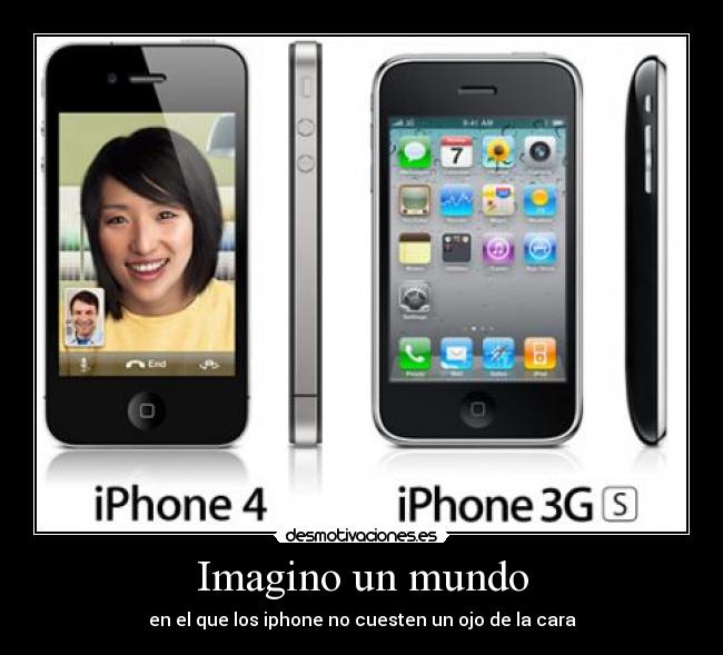 Imagino un mundo - en el que los iphone no cuesten un ojo de la cara