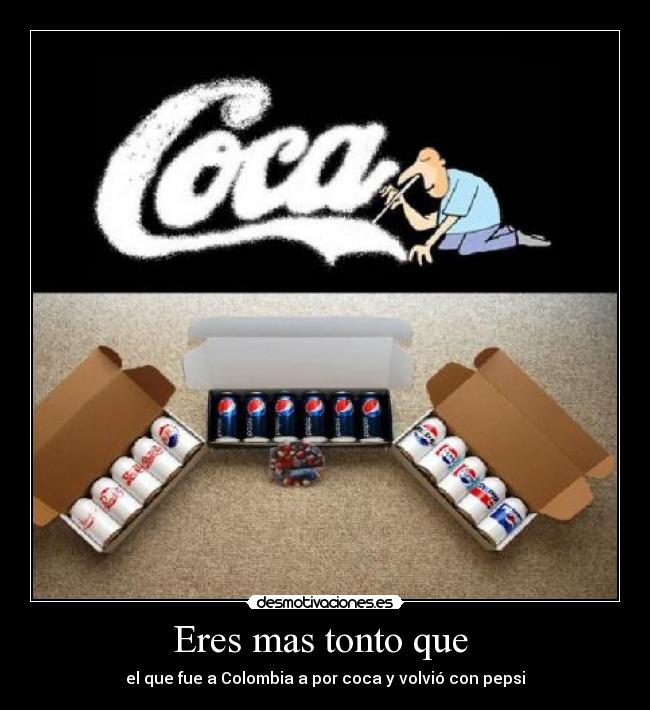 Eres mas tonto que -