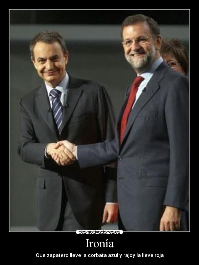 Ironía - Que zapatero lleve la corbata azul y rajoy la lleve roja