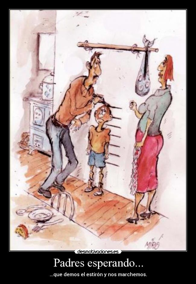Padres esperando... - ...que demos el estirón y nos marchemos.