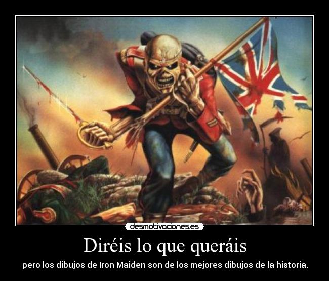 Diréis lo que queráis - pero los dibujos de Iron Maiden son de los mejores dibujos de la historia.
