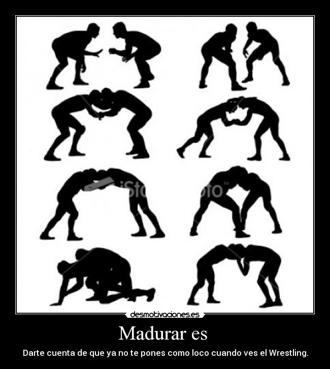 Madurar es  - Darte cuenta de que ya no te pones como loco cuando ves el Wrestling.