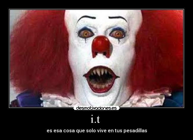 i.t - es esa cosa que solo vive en tus pesadillas