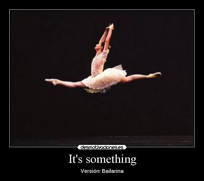 Its something - 