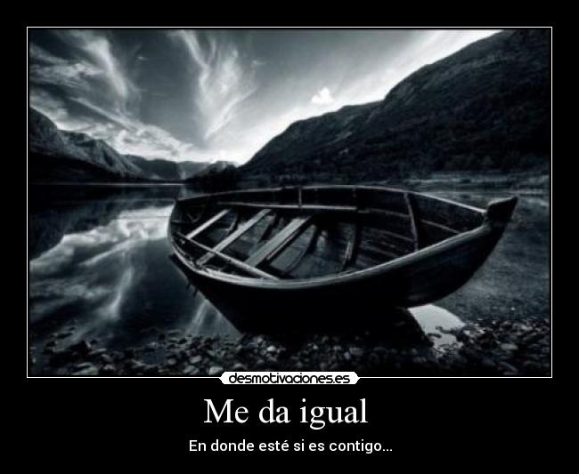 Me da igual  - En donde esté si es contigo...