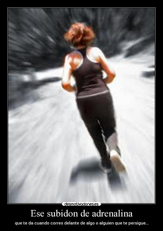 Ese subidon de adrenalina -