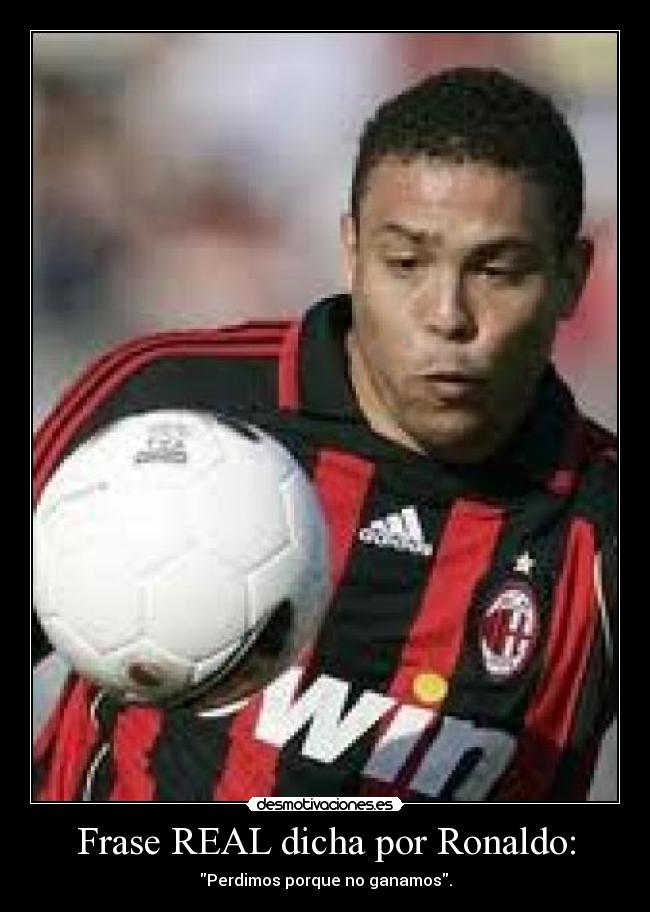 Frase REAL dicha por Ronaldo: -