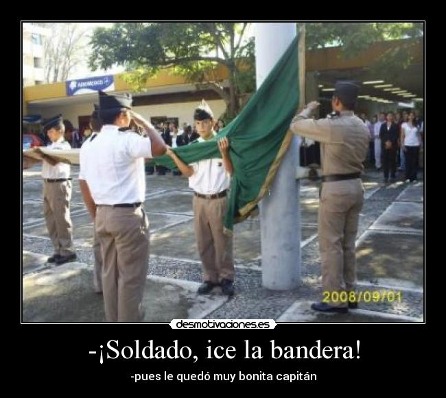 -¡Soldado, ice la bandera! -
