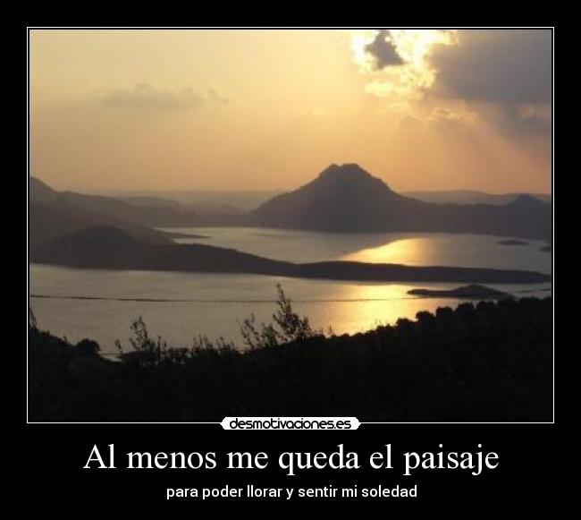 Al menos me queda el paisaje - para poder llorar y sentir mi soledad