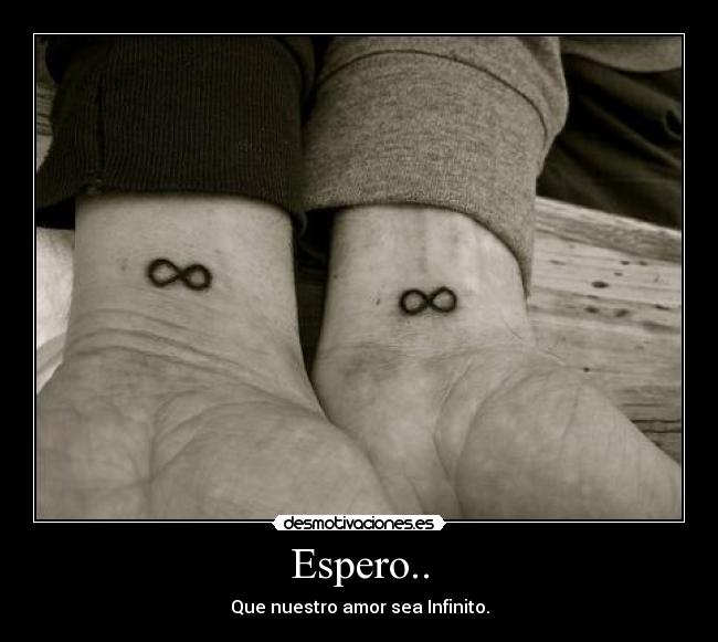 Espero.. - Que nuestro amor sea Infinito.