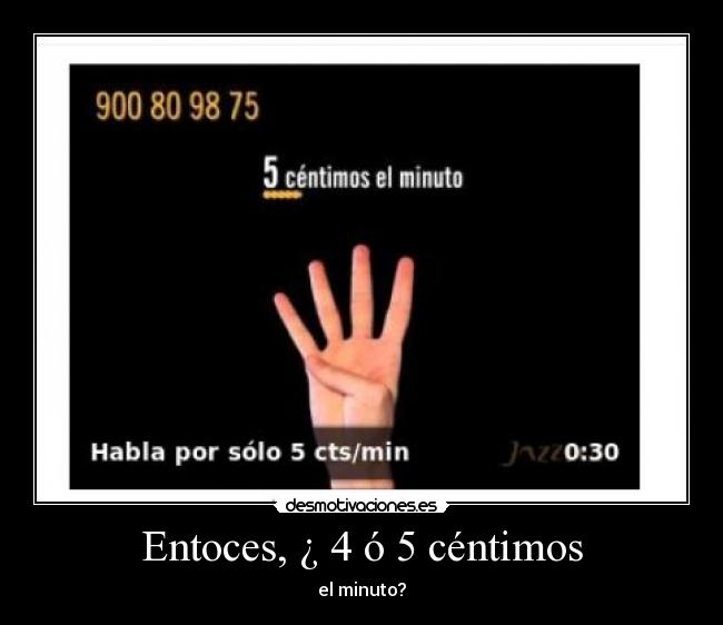 Entoces, ¿ 4 ó 5 céntimos -