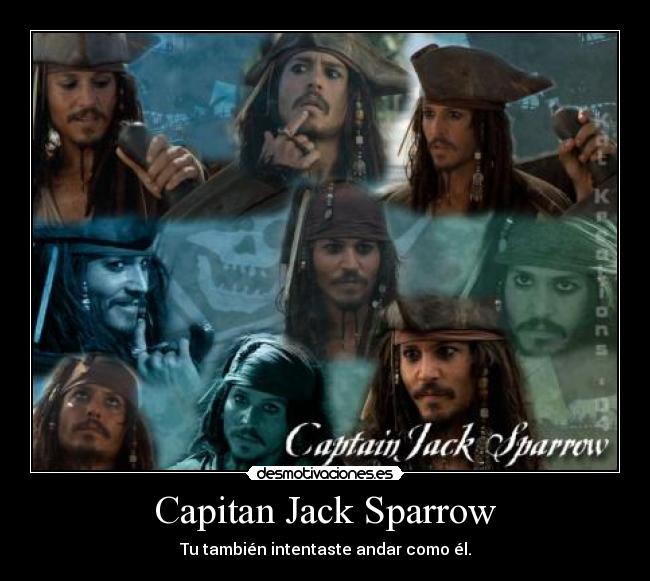 Capitan Jack Sparrow - Tu también intentaste andar como él.