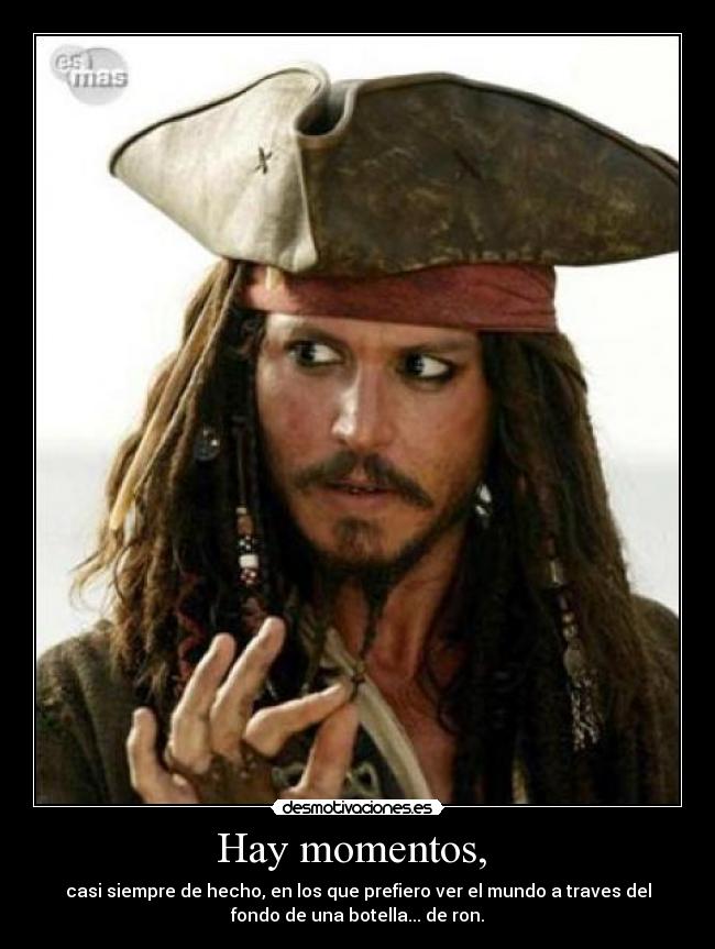 Hay momentos, - casi siempre de hecho, en los que prefiero ver el mundo a traves del
fondo de una botella... de ron.