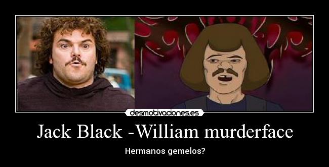 Jack Black -William murderface - Hermanos gemelos?