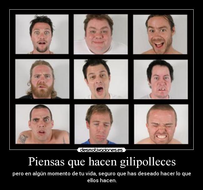 Piensas que hacen gilipolleces - 