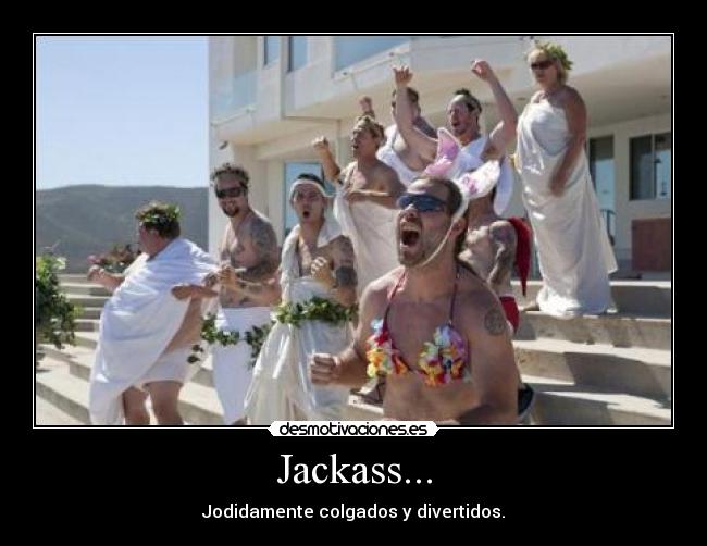 Jackass... - Jodidamente colgados y divertidos.