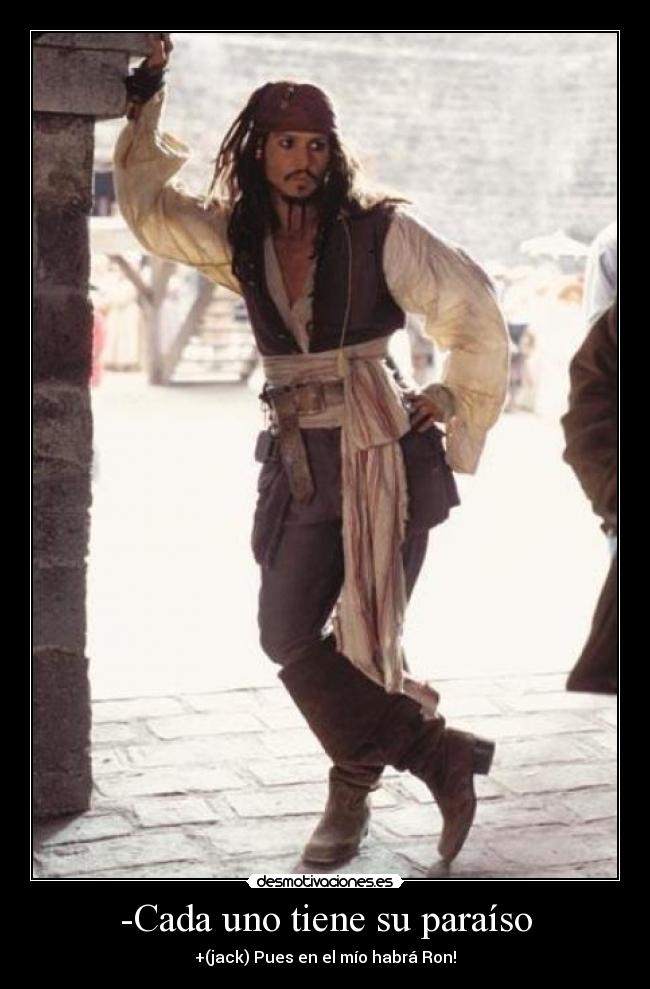 -Cada uno tiene su paraíso - +(jack) Pues en el mío habrá Ron!