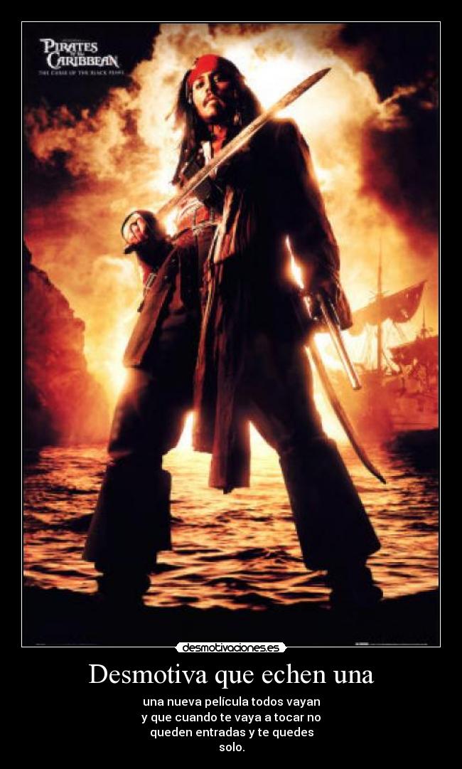 Desmotiva que echen una - una nueva película todos vayan
y que cuando te vaya a tocar no
queden entradas y te quedes
solo.