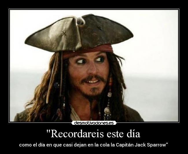 Recordareis este día  - como el día en que casi dejan en la cola la Capitán Jack Sparrow 