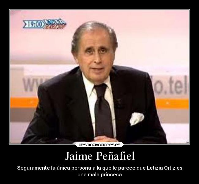 Jaime Peñafiel - Seguramente la única persona a la que le parece que Letizia Ortiz es
una mala princesa