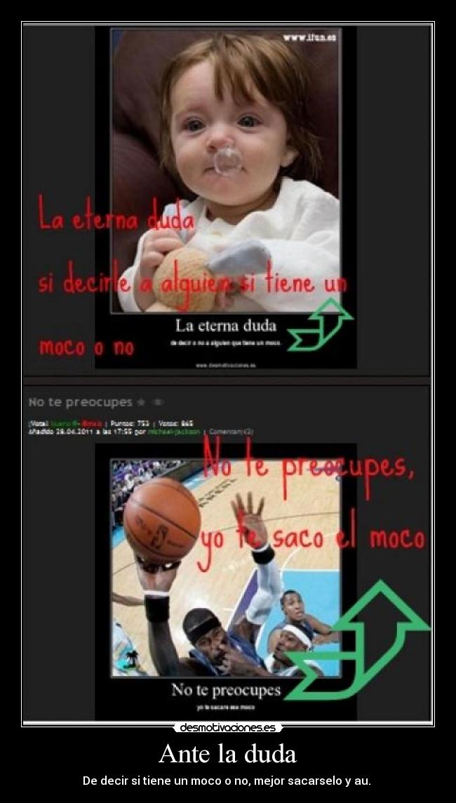 Ante la duda - De decir si tiene un moco o no, mejor sacarselo y au.