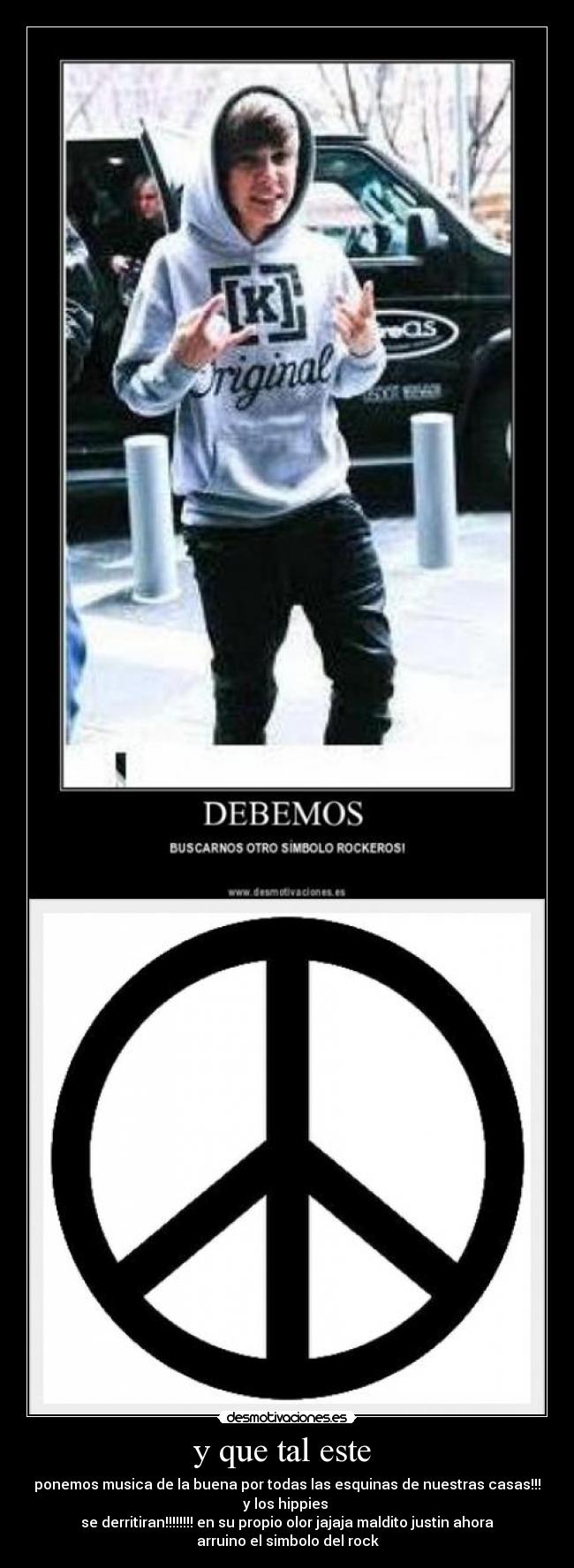 y que tal este - ponemos musica de la buena por todas las esquinas de nuestras casas!!!
y los hippies
se derritiran!!!!!!!! en su propio olor jajaja maldito justin ahora
arruino el simbolo del rock