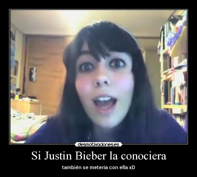 Si Justin Bieber la conociera - también se metería con ella xD