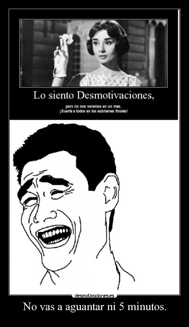 No vas a aguantar ni 5 minutos. - 