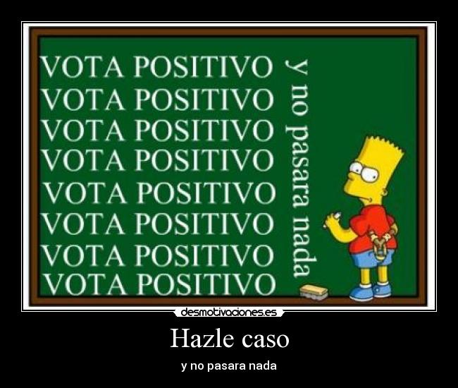 Hazle caso - y no pasara nada