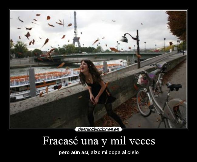 Fracasé una y mil veces - pero aún así, alzo mi copa al cielo