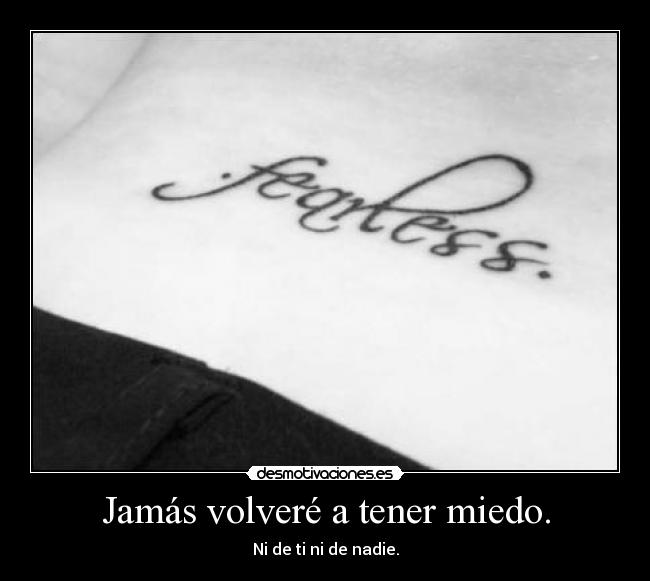 Jamás volveré a tener miedo. -