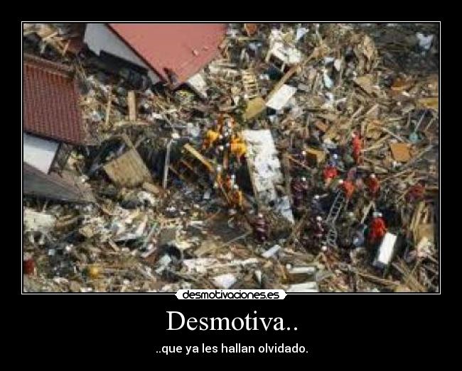 Desmotiva.. - ..que ya les hallan olvidado.