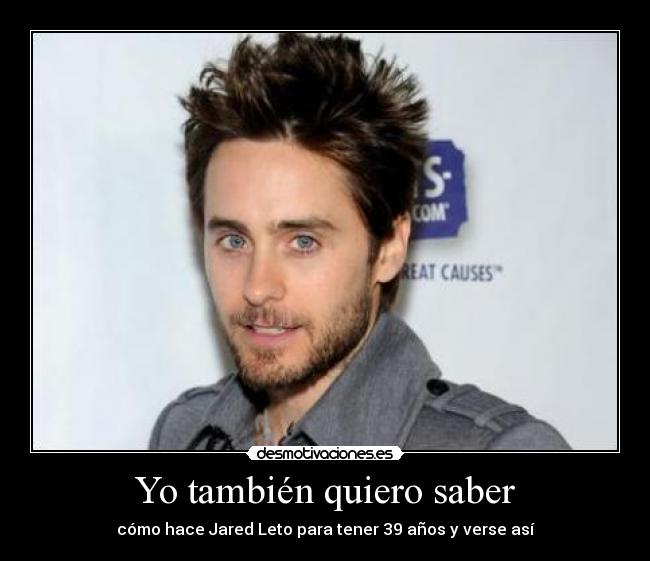 Yo también quiero saber - cómo hace Jared Leto para tener 39 años y verse así
