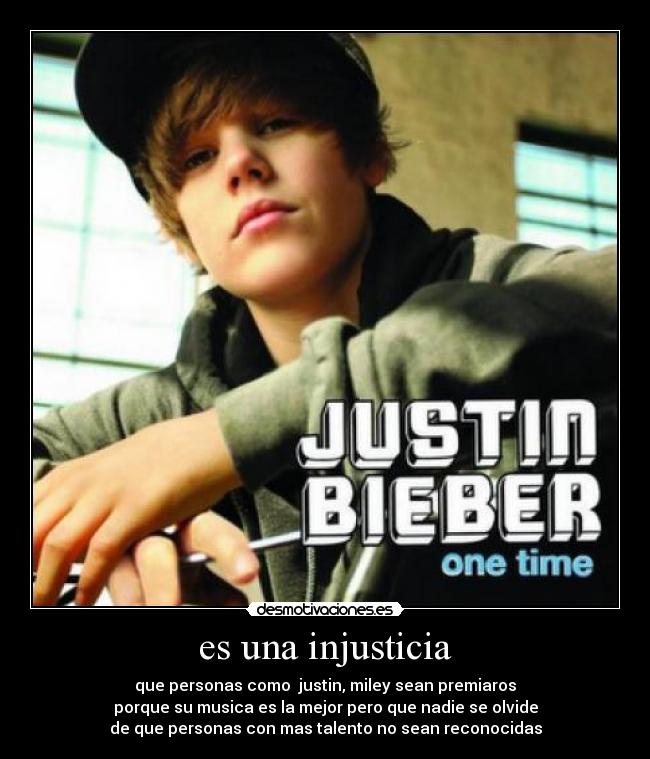 es una injusticia - que personas como  justin, miley sean premiaros
porque su musica es la mejor pero que nadie se olvide
de que personas con mas talento no sean reconocidas